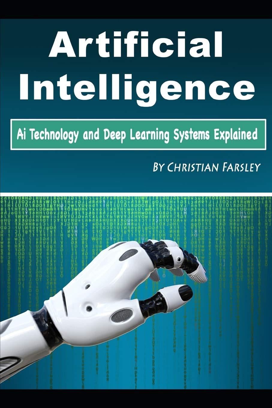 artificial intelligence ai technology and deep learning systems explained 1st edition christian farsley