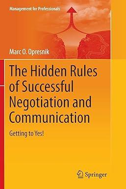 the hidden rules of successful negotiation and communication getting to yes 1st edition marc o. opresnik