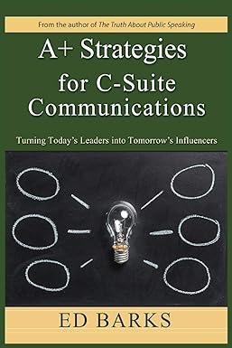 a plus strategies for c suite communications turning todays leaders into tomorrows influencers 1st edition ed