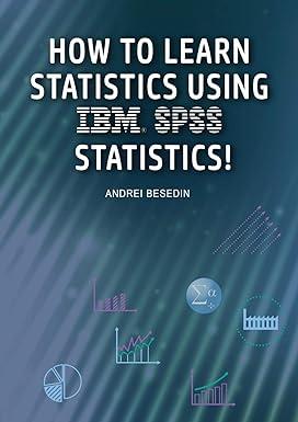 how to learn statistics using ibm spss statistics 1st edition andrei besedin 1948433370, 978-1948433372