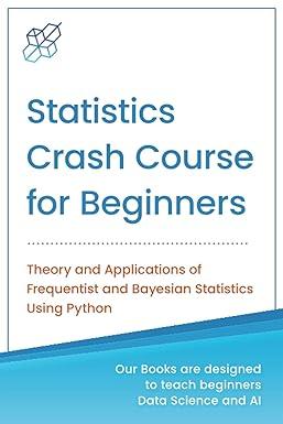 statistics crash course for beginners theory and applications of frequentist and bayesian statistics using