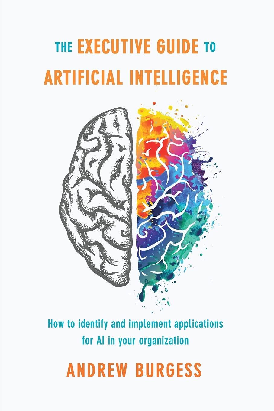 the executive guide to artificial intelligence how to identify and implement applications for ai in your