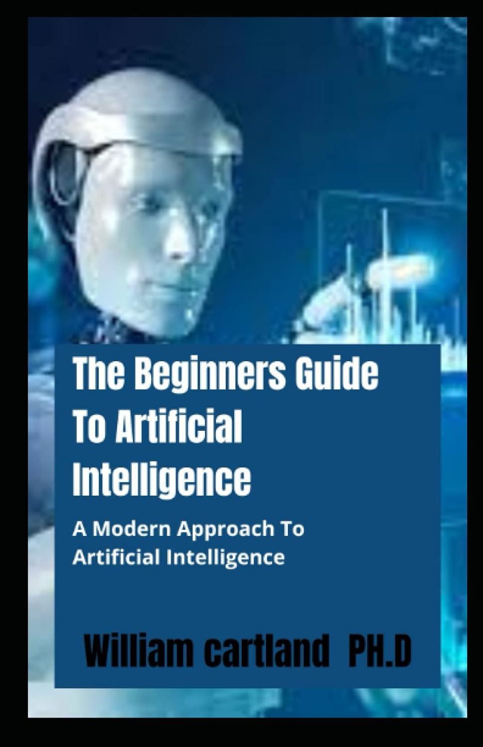 the beginners guide to artificial intelligence  a modern approach to artificial intelligence 1st edition