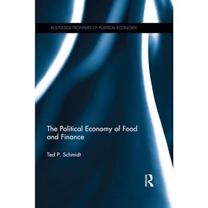 the political economy of food and finance 1st edition ted p. schmidt 1138299375, 978-1138299375