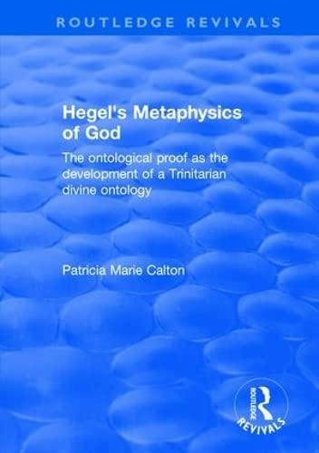 hegels metaphysics of god the ontological proof as the development of a trinitarian divine ontology 1st