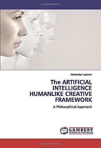 the artificial intelligence humanlike creative framework  a philosophical approach 1st edition alexander