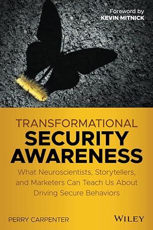 Transformational Security Awareness What Neuroscientists Storytellers And Marketers Can Teach Us About Driving Secure Behaviors