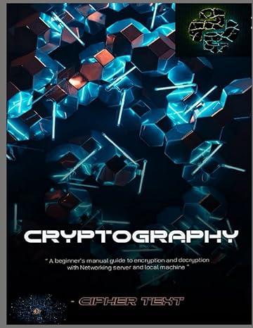 cryptography a beginners guide to encryption and decryption using network database and servers 1st edition