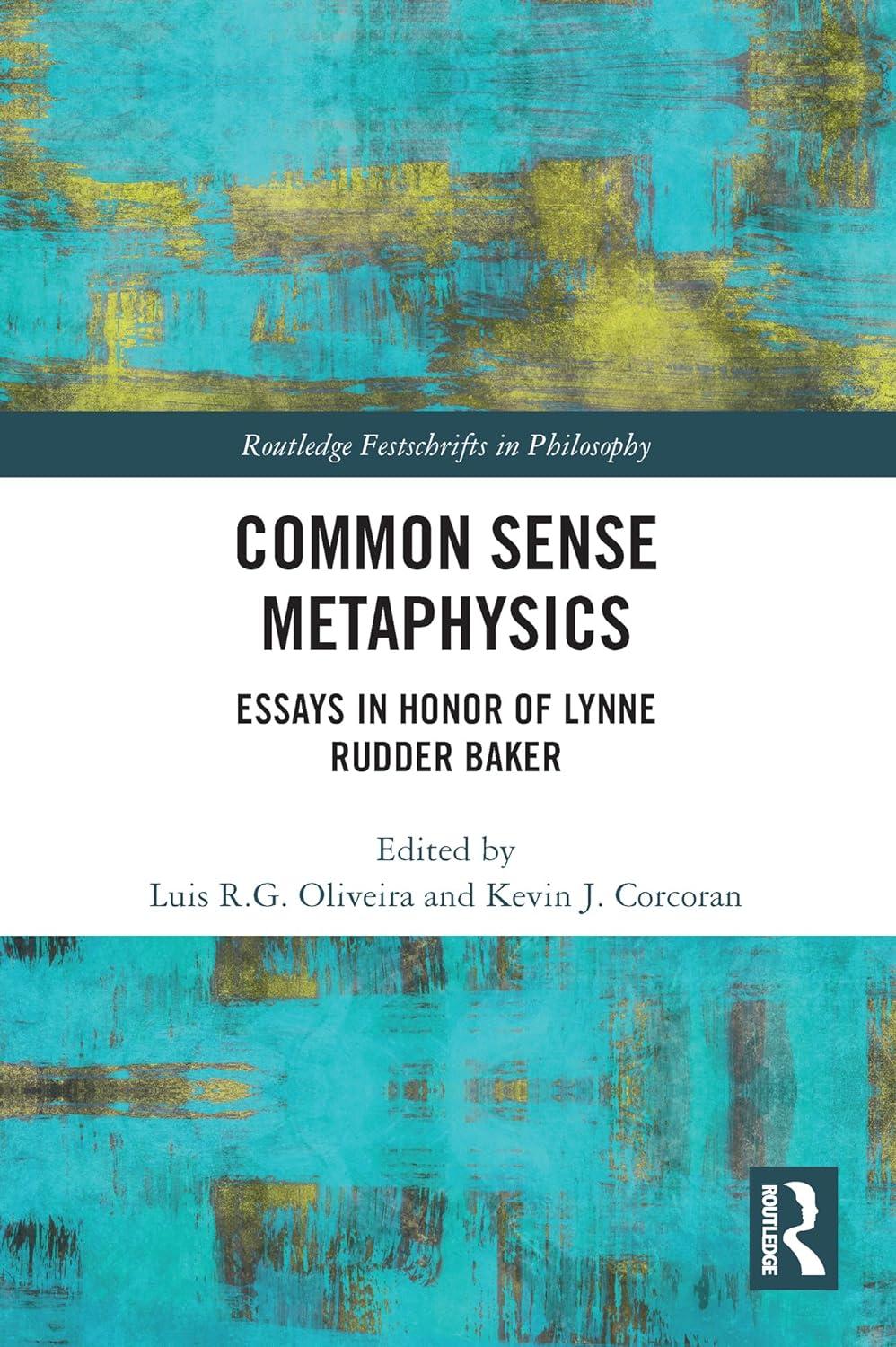 common sense metaphysics essays in honor of lynne rudder baker 1st edition luis oliveira, kevin corcoran