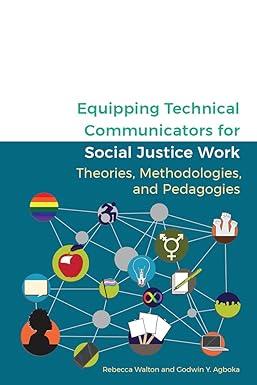equipping technical communicators for social justice work theories methodologies and pedagogies 1st edition