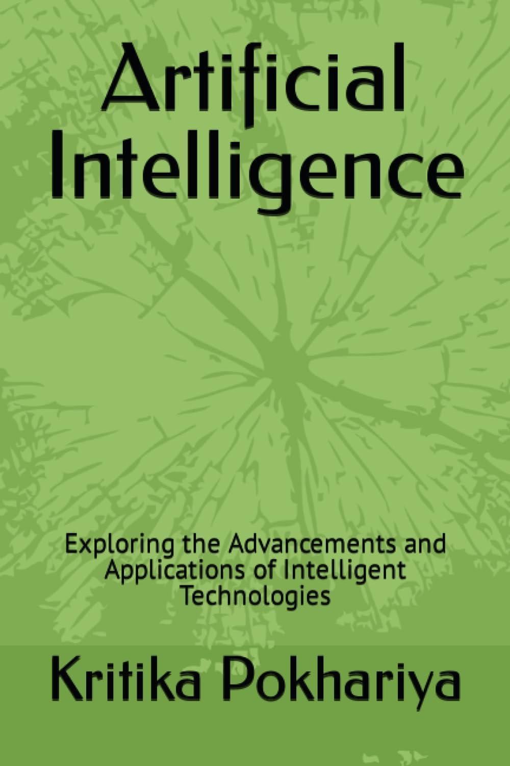 artificial intelligence exploring the advancements and applications of intelligent technologies 1st edition