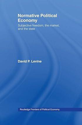 normative political economy subjective freedom the market and the state 1st edition david p. levine