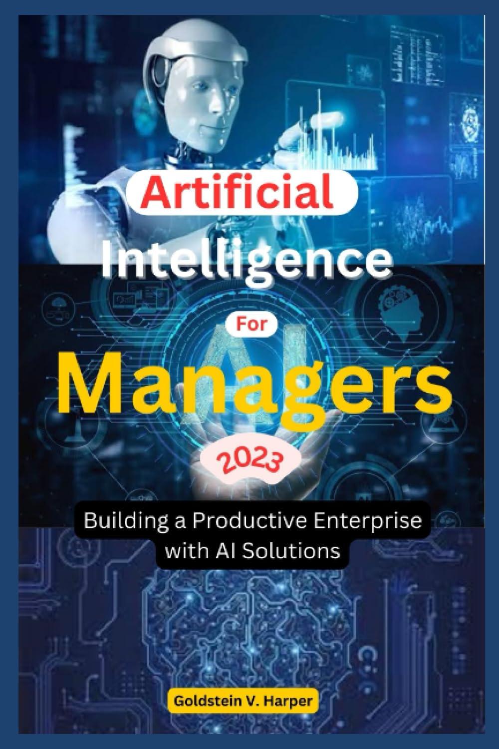 artificial intelligence for managers 2023 building a productive enterprise with ai solutions 1st edition