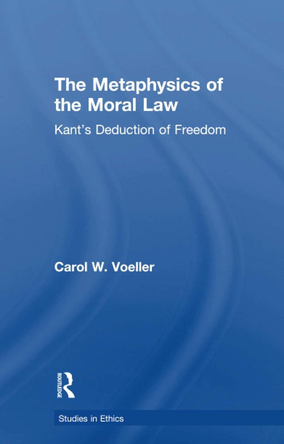 the metaphysics of the moral law kants deduction of freedom 1st edition carol w. voeller 1138981001,