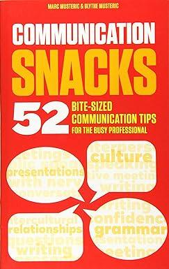 communication snacks 52 bite sized communication tips for the busy professional 1st edition marc j. musteric,