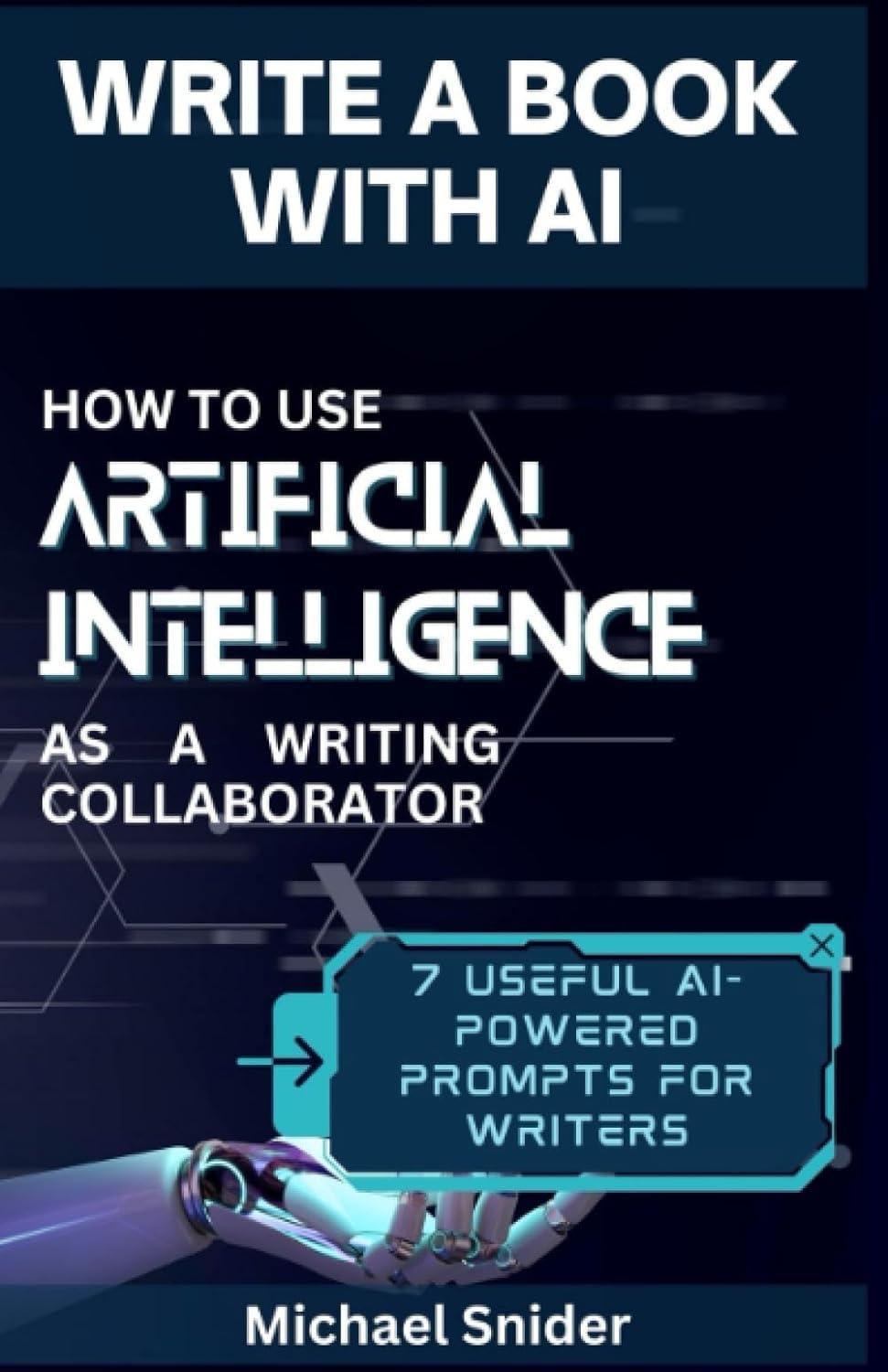 write a book with ai how to use artificial intelligence as a writing collaborator 1st edition michael snider