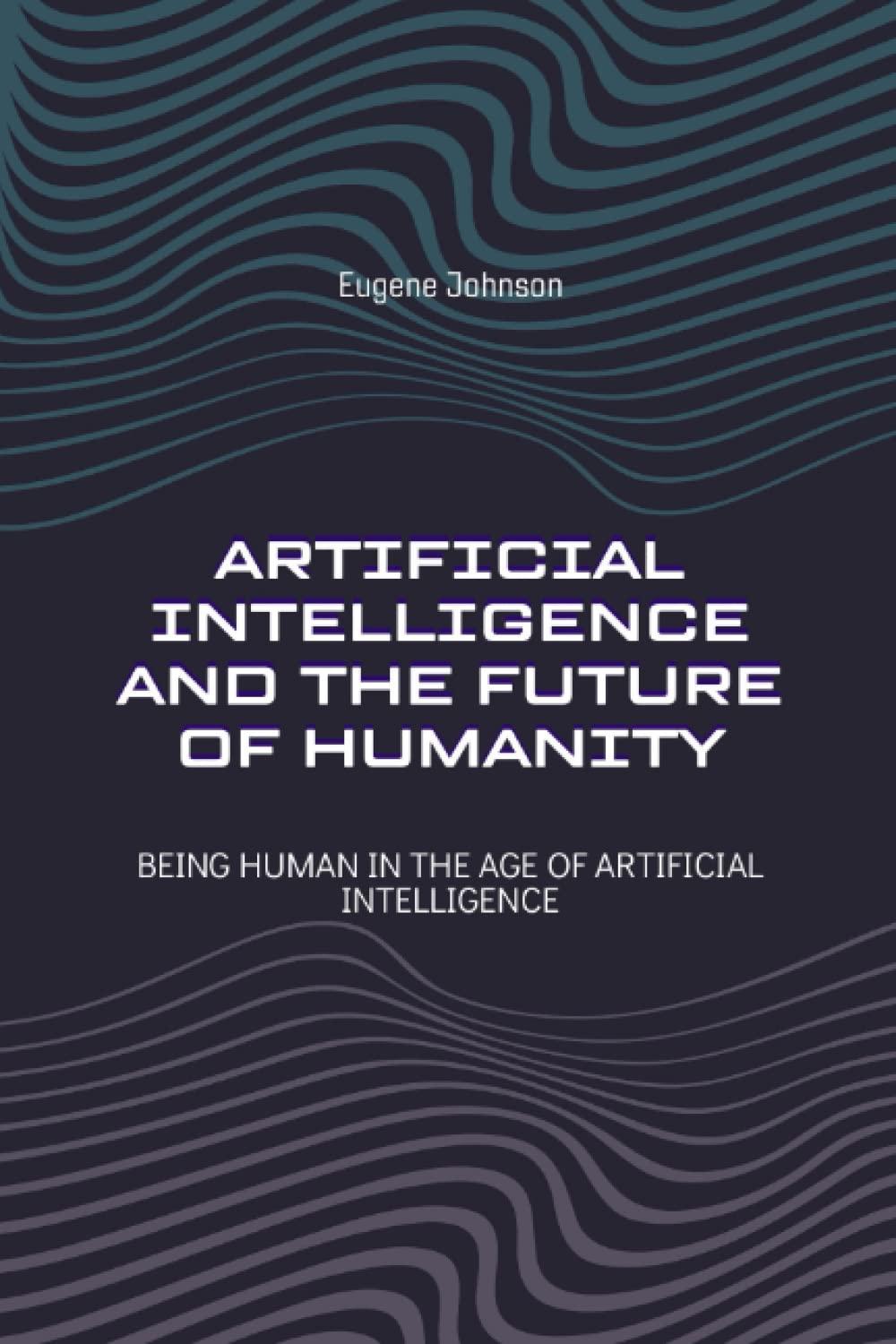 artificial intelligence and the future of humanity being human in the age of artificial intelligence 1st