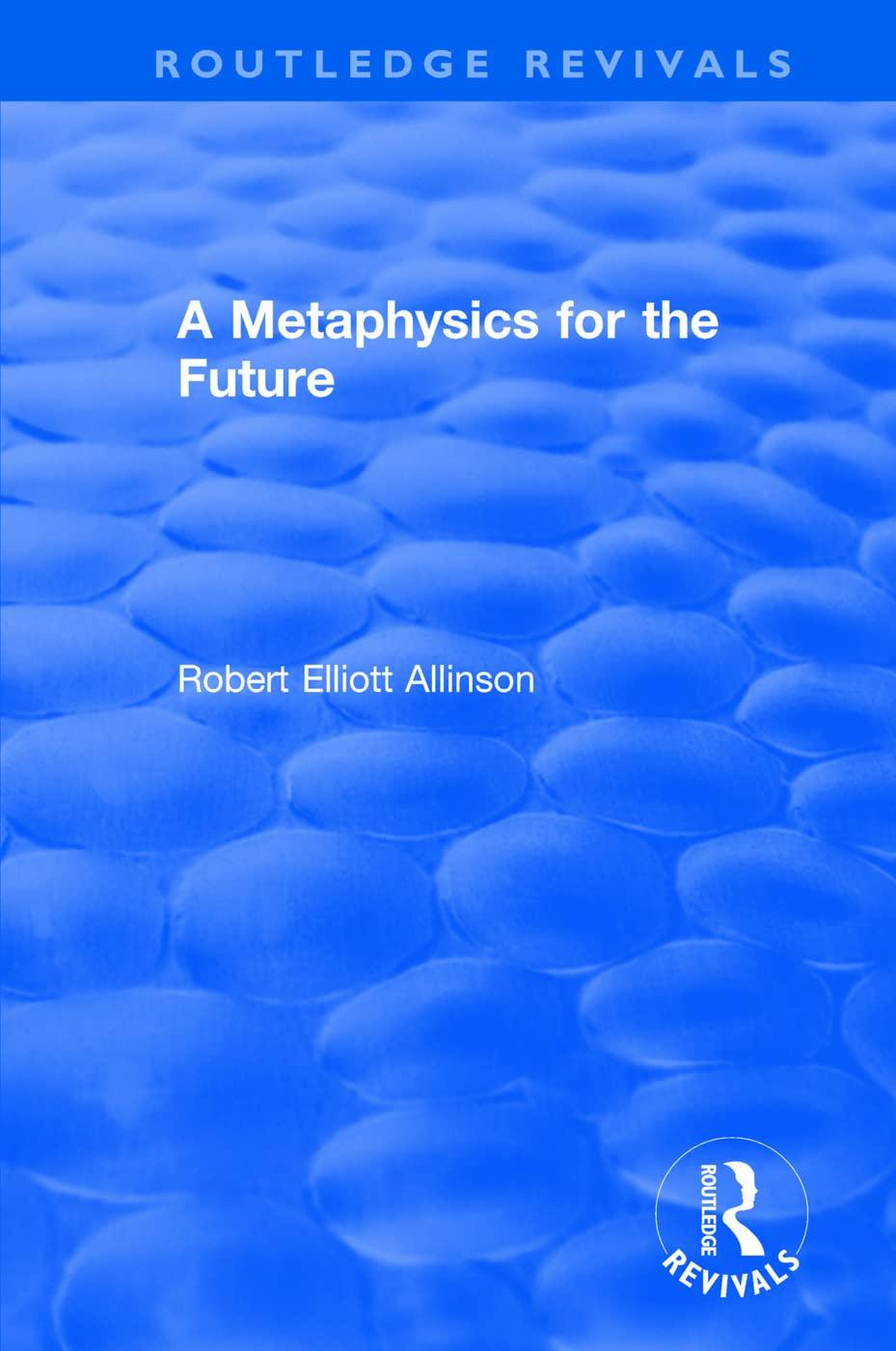 a metaphysics for the future 1st edition robert allinson 1138732761, 978-1138732766