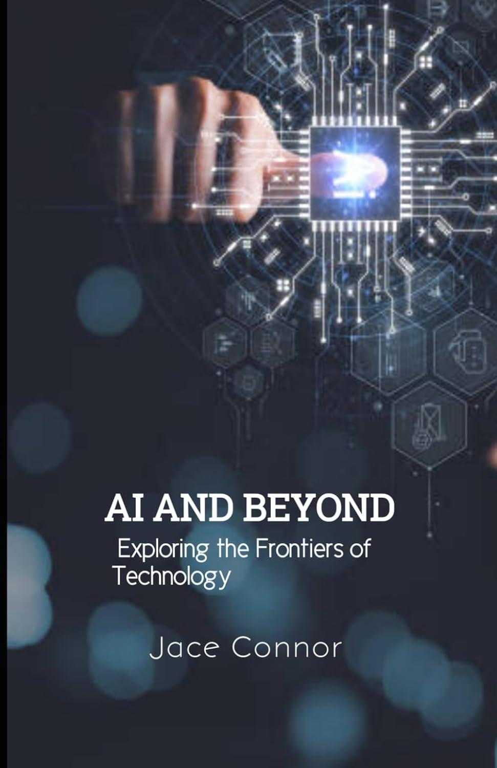 ai and beyond  exploring the frontiers of technology 1st edition jace connor b0cjll1ypm, 979-8862175905
