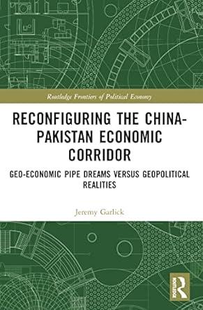reconfiguring the china pakistan economic corridor geo economic pipe dreams versus geopolitical realities 1st