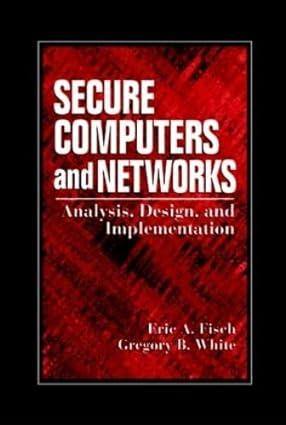 secure computers and networks analysis design and implementation 1st edition eric a. fisch, gregory b. white
