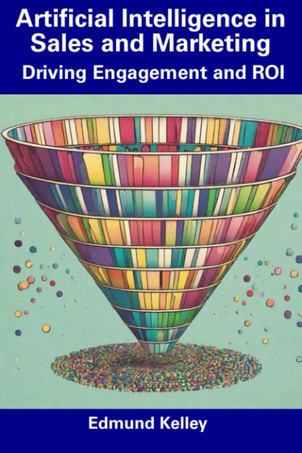 artificial intelligence in sales and marketing driving engagement and roi 1st edition edmund kelley