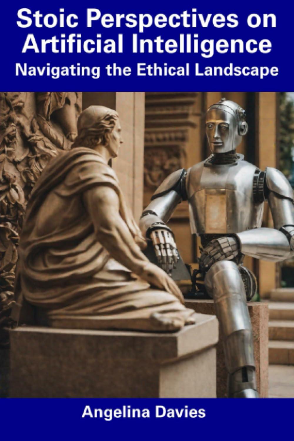stoic perspectives on artificial intelligence navigating the ethical landscape 1st edition angelina davies
