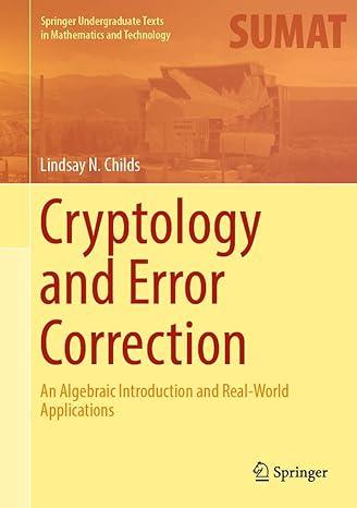 cryptology and error correction an algebraic introduction and real-world applications 1st edition lindsay n.
