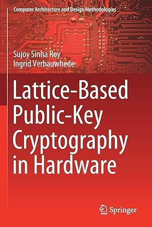 lattice-based public-key cryptography in hardware 1st edition sujoy sinha roy, ingrid verbauwhede 9813299967,