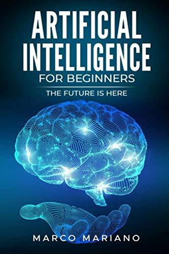 artificial intelligence for beginners the future is here 1st edition marco mariano 1677670983, 978-1677670987