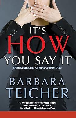 its how you say it effective business communication skills 1st edition barbara teicher 1499112394,