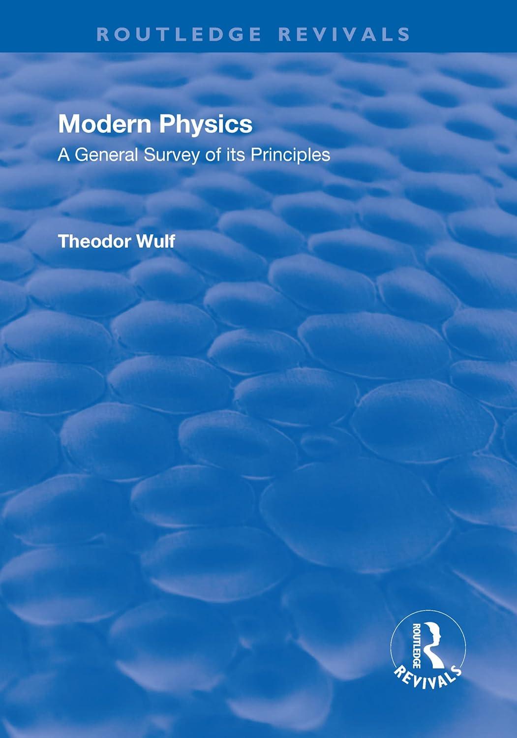 modern physics a general survey of its principles 1st edition theodor wulf 1138568791, 978-1138568792