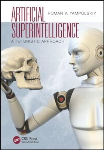 artificial superintelligence a futuristic approach 1st edition roman v. yampolskiy 1482234432, 978-1482234435