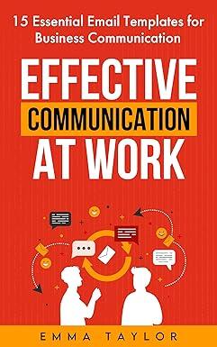 effective communication at work 15 essential email templates for business communication 1st edition emma