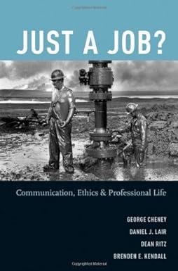 just a job communication ethics and professional life 1st edition george cheney, daniel j. lair, dean ritz