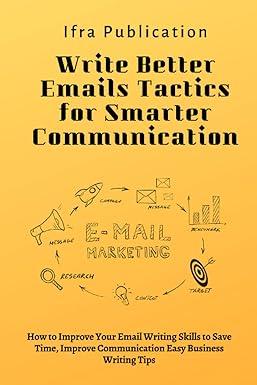 write better emails tactics for smarter communication how to improve your email writing skills to save time