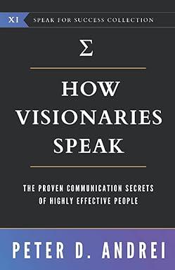 how visionaries speak the proven communication secrets of highly effective people 1st edition peter daniel