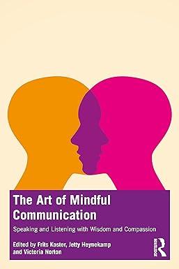 the art of mindful communication speaking and listening with wisdom and compassion 1st edition frits koster,