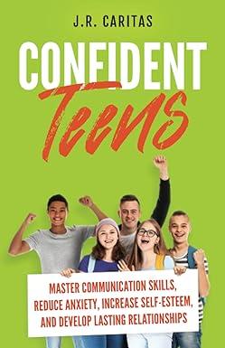 confident teens master communication skills reduce anxiety increase self esteem and develop lasting