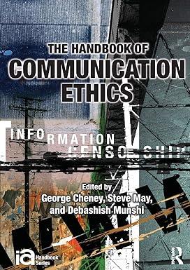 the handbook of communication ethics 1st edition george cheney, steve may, debashish munshi 0415994659,