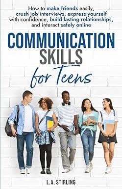 communication skills for teens how to make friends easily crush job interviews express yourself with