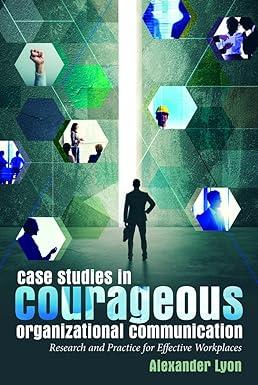 case studies in courageous organizational communication research and practice for effective workplaces 1st