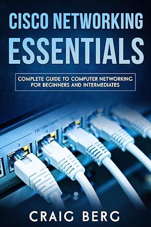 cisco networking essentials complete guide to computer networking for beginners and intermediates 1st edition
