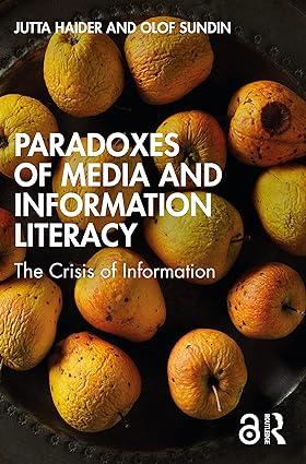 paradoxes of media and information literacy the crisis of information 1st edition jutta haider, olof sundin