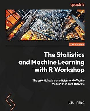 the statistics and machine learning with r workshop the essential guide on efficient and effective modeling