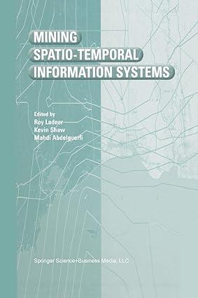mining spatio temporal information systems 1st edition roy ladner, kevin shaw, mahdi abdelguerfi 1461354161,