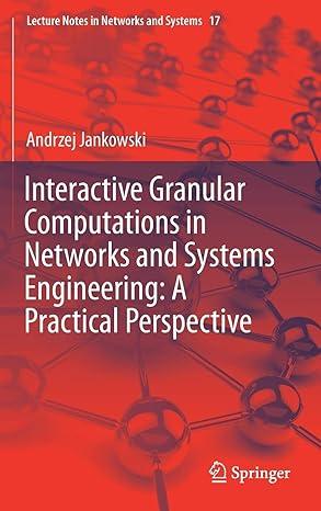 interactive granular computations in networks and systems engineering a practical perspective 2017 edition