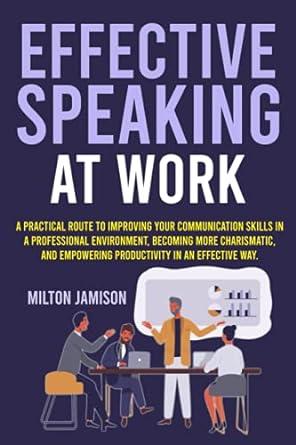 effective speaking at work a practical route to improving your communication skills in a professional