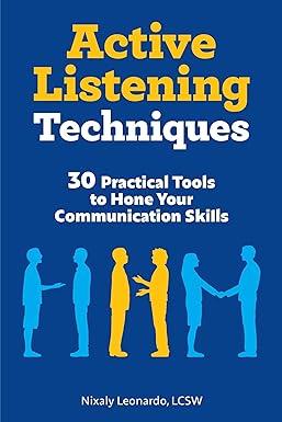 active listening techniques 30 practical tools to hone your communication skills 1st edition nixaly leonardo