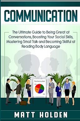 communication the ultimate guide to being great at conversations boosting your social skills mastering small